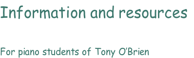 Information and resources

For piano students of Tony O’Brien